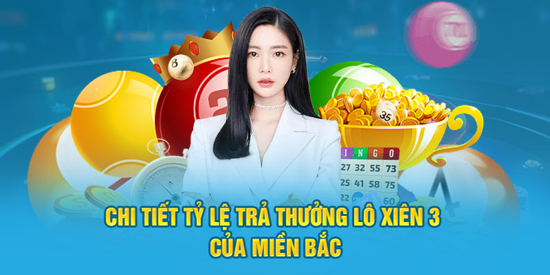 Chi tiết tỷ lệ trả thưởng xiên 3 của miền Bắc