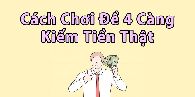 Cách chơi đề 4 càng kiếm tiền thật