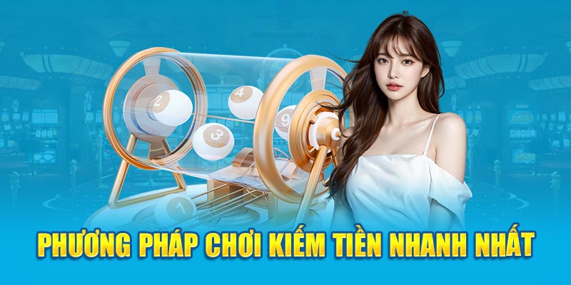 Phương pháp chơi kiếm tiền nhanh nhất