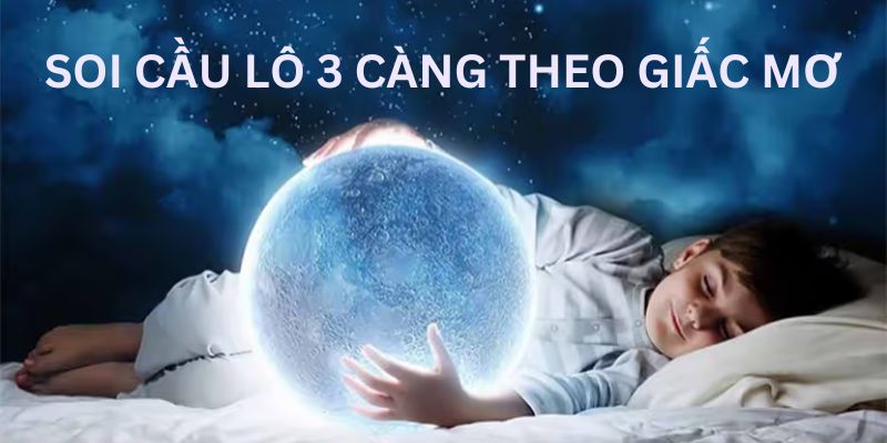 Dựa theo giấc mơ để chọn bộ số 3 càng dễ trúng nhất