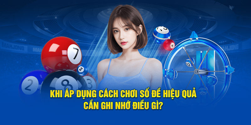 Khi áp dụng cách chơi số đề hiệu quả cần ghi nhớ điều gì? 