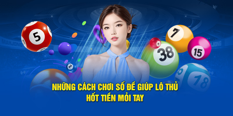 Những cách chơi số đề giúp lô thủ hốt tiền mỏi tay 